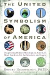 The United Symbolism of America: Deciphering Hidden Meanings in America's Most Familiar Art, Architecture, and Logos