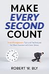 Make Every Second Count: Time Management Tips and Techniques for More Success with Less Stress