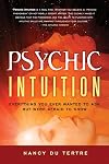 Psychic Intuition: Everything You Ever Wanted to Ask But Were Afraid to Know