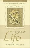 The Soul of Life: The Piety of John Calvin (Profiles in Reformed Spirituality)