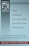 The Marrow Controversy and Seceder Tradition: Atonement, Saving Faith, and the Gospel Offer in Scotland (1718-1799)