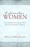 Reformation Women: Sixteenth-Century Figures Who Shaped Christianity's Rebirth