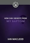 How Can I Benefit from My Baptism? (Cultivating Biblical Godliness)