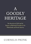 A Goodly Heritage: The Secession of 1834 and Its Impact on Reformed Churches in the Netherlands and North America