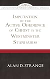 The Imputation of the Active Obedience of Christ in the Westminster Standards (Explorations in Reformed Confessional Theology)