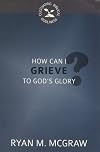 How Can I Grieve to God's Glory? (Cultivating Biblical Godliness)