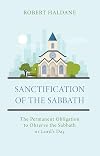 Sanctification of the Sabbath: The Permanent Obligation to Observe the Sabbath or Lord’s Day