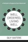 Well Ordered, Living Well: A Field Guide to Presbyterian Church Government