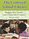 The Centered School Library Engaging Every Learner with Library Skills Centers