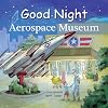 Good Night Aerospace Museum (Good Night Our World)