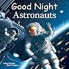 Good Night Astronauts (Good Night Our World)