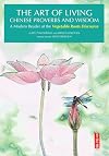 The Art of Living Chinese Proverbs and Wisdom: A Modern Reader of the 'Vegetable Roots Discourse'