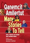 Qanemcit Amllertut/Many Stories to Tell: Tales of Humans and Animals from Southwest Alaska