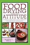 Food Drying with an Attitude: A Fun and Fabulous Guide to Creating Snacks, Meals, and Crafts