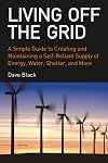 Living off the Grid: A Simple Guide to Creating and Maintaining a Self-reliant Supply of Energy, Water, Shelter and More
