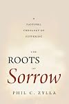 The Roots of Sorrow: A Pastoral Theology of Suffering