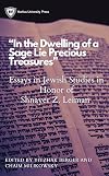 ''In the Dwelling of a Sage Lie Precious Treasures'' Essays in Jewish Studies in Honor of Shnayer Z. Leiman