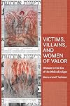 Victims, Villains and Women of Valor: Women in the Era of the Biblical Judges