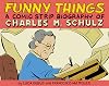 Funny Things: A Comic Strip Biography of Charles M. Schulz