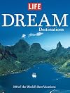 Life: Dream Destinations: 100 of the World's Best Vacations