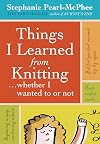 Things I Learned From Knitting (Whether I Wanted To or Not)