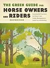 The Green Guide for Horse Owners and Riders: Sustainable Practices for Horse Care, Stable Management, Land Use, and Riding