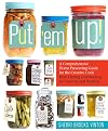 Put 'em Up! A Comprehensive Home Preserving Guide for the Creative Cook, from Drying and Freezing to Canning and Pickling