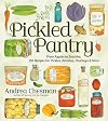 The Pickled Pantry: From Apples to Zucchini, 150 Recipes for Pickles, Relishes, Chutneys & More