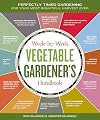 The Week-by-Week Vegetable Gardener's Handbook: Make the Most of Your Growing Season