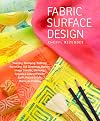 Fabric Surface Design: Painting, Stamping, Rubbing, Stenciling, Silk Screening, Resists, Image Transfer, Marbling, Crayons & Colored Pencils, Batik, Nature Prints, Monotype Printing