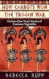 How Carrots Won the Trojan War: Curious (but True) Stories of Common Vegetables