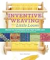 Inventive Weaving on a Little Loom: Discover the Full Potential of the Rigid-Heddle Loom, for Beginners and Beyond