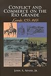 Conflict and Commerce on the Rio Grande: Laredo, 1775-1955 (Volume 12) (Canseco-Keck History Series)