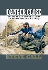 Danger Close: Tactical Air Controllers in Afghanistan and Iraq (Volume 113) (Williams-Ford Texas A&M University Military History Series)