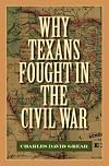 Why Texans Fought in the Civil War (Sam Rayburn Series on Rural Life, sponsored by Texas A&M University-Commerce)