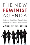 The New Feminist Agenda: Defining the Next Revolution for Women, Work, and Family