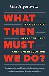 What Then Must We Do?: Straight Talk about the Next American Revolution
