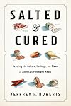 Salted and Cured: Savoring the Culture, Heritage, and Flavor of America's Preserved Meats