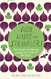 Gods, Wasps and Stranglers: The Secret History and Redemptive Future of Fig Trees