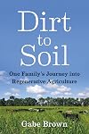 Dirt to Soil: One Familyβs Journey into Regenerative Agriculture