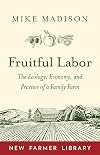 Fruitful Labor: The Ecology, Economy, and Practice of a Family Farm (New Farmer Library)