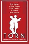 Torn: True Stories of Kids, Career & the Conflict of Modern Motherhood