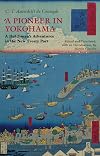 A pioneer in Yokohama a Dutchman's adventures in the new treaty port ; from Ontmoetingen ter zee and te land