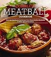 The Complete Meatball Cookbook: Over 200 Mouthwatering Recipes--From Classic Italian Meatballs to Asian-Spiced Variations