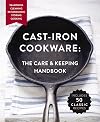 Cast-Iron Cookware: The Care and Keeping Handbook: Seasoning, Cleaning, Refurbishing, Storing, and Cooking