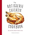 The Rotisserie Chicken Cookbook: Buy the Bird, Make 50 Quick Dishes