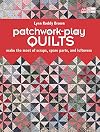 Patchwork-Play Quilts: Make the Most of Scraps, Spare Parts, and Leftovers