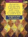 Dynamic Quilts with Easy Curves: 19 Projects to Stack, Shuffle, and Sew