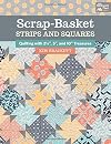 Scrap-Basket Strips and Squares: Quilting with 2 1/2", 5", and 10" Treasures