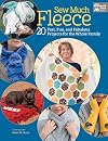Sew Much Fleece: 20 Fast, Fun, and Fabulous Projects for the Whole Family